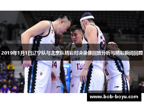 2019年1月1日辽宁队与北京队精彩对决录像回放分析与精彩瞬间回顾